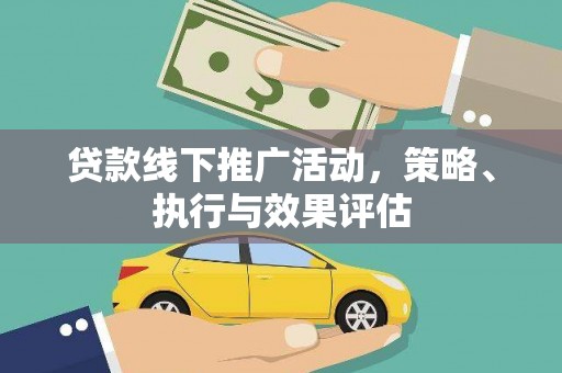 南阳贷款线下推广活动，策略、执行与效果评估