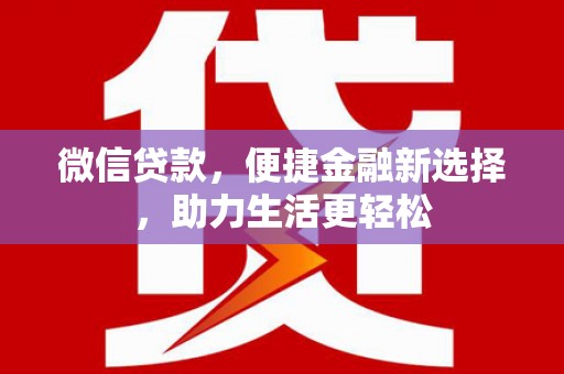 南阳微信贷款，便捷金融新选择，助力生活更轻松