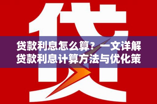 南阳贷款利息怎么算？一文详解贷款利息计算方法与优化策略