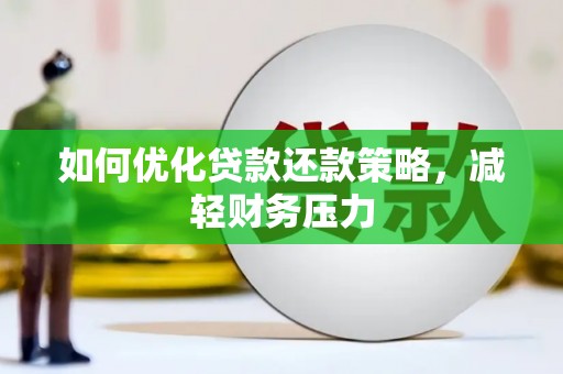 南阳如何优化贷款还款策略，减轻财务压力