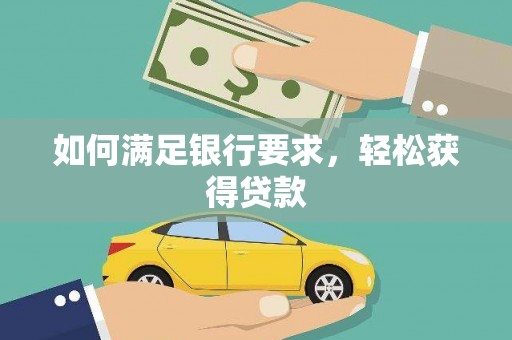 南阳如何满足银行要求，轻松获得贷款