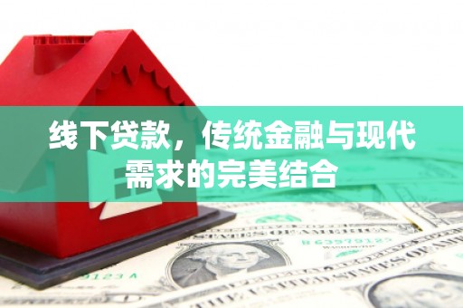 南阳线下贷款，传统金融与现代需求的完美结合