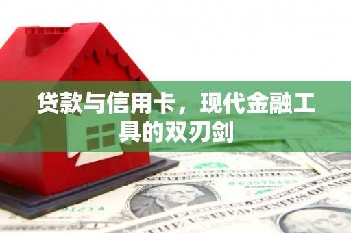 南阳贷款与信用卡，现代金融工具的双刃剑