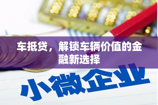 南阳车抵贷，解锁车辆价值的金融新选择
