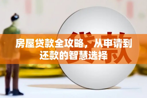 南阳房屋贷款全攻略，从申请到还款的智慧选择