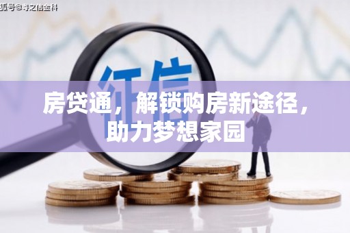 南阳房贷通，解锁购房新途径，助力梦想家园