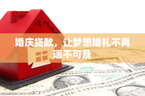 南阳婚庆贷款，让梦想婚礼不再遥不可及