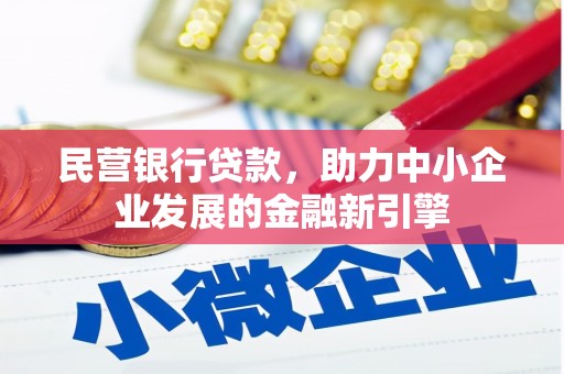 南阳民营银行贷款，助力中小企业发展的金融新引擎