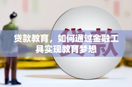 南阳贷款教育，如何通过金融工具实现教育梦想