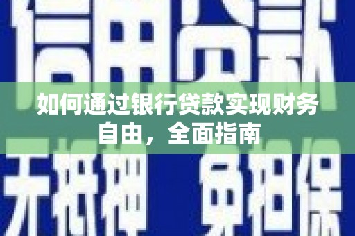 南阳如何通过银行贷款实现财务自由，全面指南