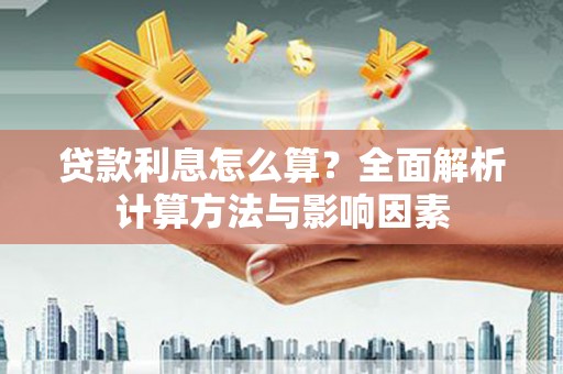 南阳贷款利息怎么算？全面解析计算方法与影响因素